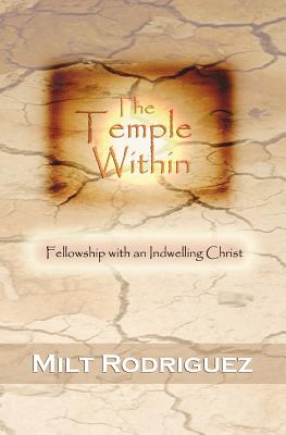 The Temple Within: Fellowship with an Indwelling Christ - Milt Rodriguez