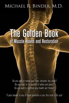 The Golden Book of Muscle Health and Restoration - M. D. Michael R. Binder