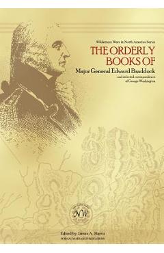 Coperta cărții 'The Orderly Books of Major General Edward Braddock and Selected Correspondence of George Washington - James A. Harris'