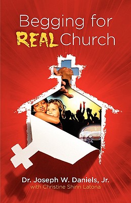 Begging for Real Church - Joseph W. Daniels