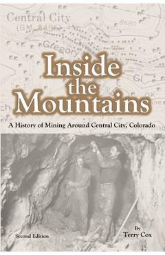 Coperta cărții 'Inside the Mountains: A History of Mining Around Central City, Colorado - Terry Cox'