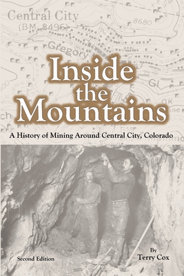 Coperta cărții 'Inside the Mountains: A History of Mining Around Central City, Colorado - Terry Cox'