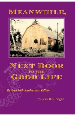 Coperta cărții 'Meanwhile, Next Door to the Good Life: Homesteading in the 1970s in the shadows of Helen and Scott Nearing, and how it'