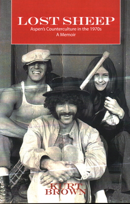 Lost Sheep: Aspen's Counterculture in the 1970s--A Memoir - Kurt Brown