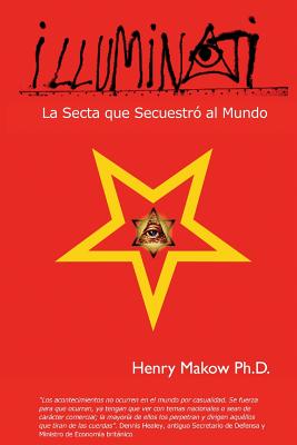 Illuminati: - La Secta que Secuestro al Mundo - Henry Makow Ph. D.
