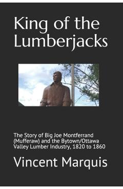 Coperta cărții 'King of the Lumberjacks: The Story of Big Joe Montferrand (Mufferaw) and the Bytown/Ottawa Valley Lumber Industry, 1820'