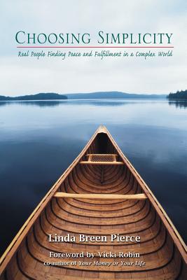Choosing Simplicity: Real People Finding Peace and Fulfillment in a Complex World - Linda Breen Pierce