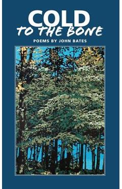 Coperta cărții 'Cold to the Bone: Poems by John Bates - John Mark Bates'