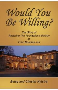 Coperta cărții 'Would You Be Willing?: The Story of Restoring The Foundations at Echo Mountain Inn - Betsy Kylstra'