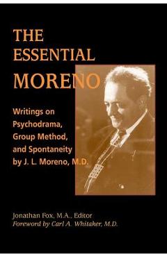 Coperta cărții 'The Essential Moreno: Writings on Psychodrama, Group Method, and Spontaneity by J. L. Moreno, M.D. - Jonathan Fox'