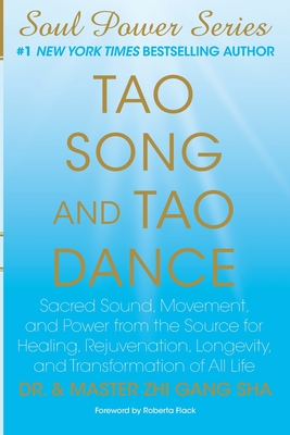 Tao Song and Tao Dance: Sacred Sound, Movement, and Power from the Source for Healing, Rejuvenation, Longevity, and Transformation of All Life - Master Zhi Gang Sha