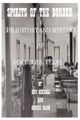 Spirits of the Border: The History and Mystery of Ft. Bliss, Texas - Ken Hudnall