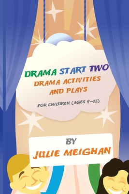 Drama Start Two Drama Activities and Plays for Children (ages 9-12): Drama Start Two - Julie Meighan