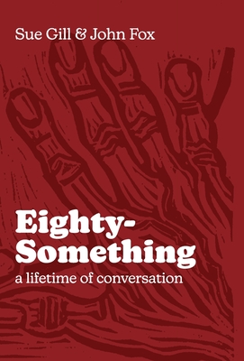 Eighty-Something: A Lifetime of Conversation - Sue Gill