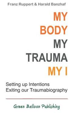 Coperta cărții My Body, My Trauma, My I: Constellating our intentions - exiting our traumabiography