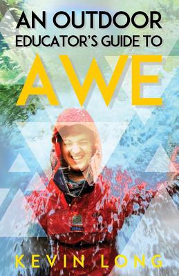 An Outdoor Educator's Guide to Awe: Understanding High Impact Learning - Kevin P. Long