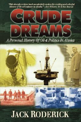 Crude Dreams: A Personal History of Oil and Politics in Alaska - Jack Roderick