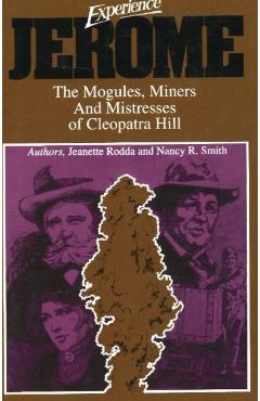 Experience Jerome: The Moguls, Miners, and Mistresses of Cleopatra Hill - Kate Ruland Thorne