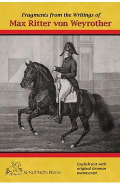 Fragments from the writings of Max Ritter von Weyrother, Austrian Imperial and Royal Oberbereiter: With a foreword by Andreas Hausberger, Chief Rider, - Hilary Fane