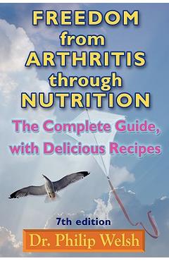 Coperta cărții 'Freedom from Arthritis Through Nutrition: The Complete Guide, with Delicious Recipes - Philip J. Welsh'