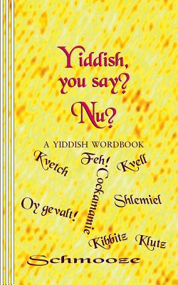 Yiddish, you say? Nu?: A Yiddish Wordbook - Sasha Newborn