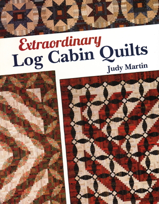 Extraordinary Log Cabin Quilts - Judy Martin