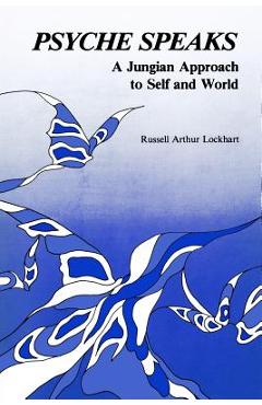Coperta cărții 'Psyche Speaks: A Jungian Approach to Self and World - Russell Arhur Lockhart'