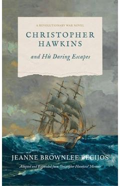 Coperta cărții 'Christopher Hawkins and His Daring Escapes: A Revolutionary War Novel - Jeanne B. Becijos'