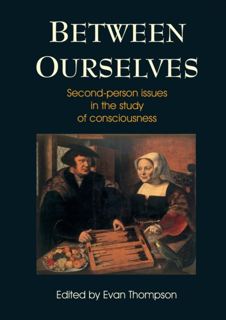 Between Ourselves: Second Person Issues in the Study of Consciousness - Evan Thompson