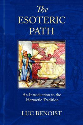 The Esoteric Path: An Introduction to the Hermetic Tradition - Luc Benoist