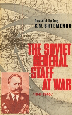 The Soviet General Staff at War: 1941-1945 - S. M. Shtemenko