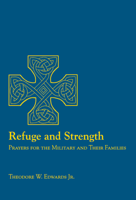 Refuge and Strength: Prayers for the Military and Their Families - Theodore W. Edwards