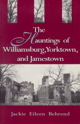 Hauntings of Willimasburg, Yorktown, and Jamestown - Jackie Eileen Behrend