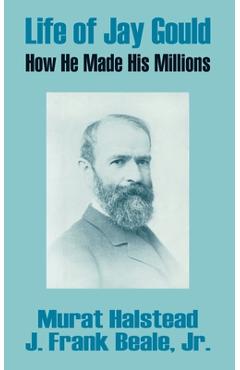 Life of Jay Gould: How He Made His Millions