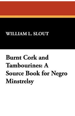 Coperta cărții 'Burnt Cork and Tambourines: A Source Book for Negro Minstrelsy - William L. Slout'