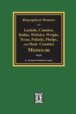 Biographical Memoirs of Laclede, Camden, Dallas, Webster, Wright, Texas, Pulaski, Phelps, and Dent Counties Missouri - Goodspeed Publishing Company
