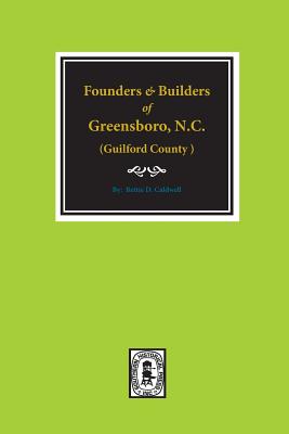 (Guilford County) Founders and Builders of Greensboro, North Carolina, 1808-1908. - Bettie Caldwell