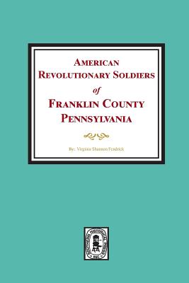 Coperta cărții 'American Revolutionary Soldiers of Franklin County, Pennsylvania - Virginia Shannon Fendrick'
