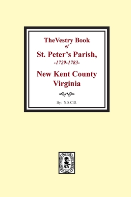 The Vestry Book of St. Peter's Parish, New Kent County, Virginia, 1682-1758 - National Society Of Colonial Dames