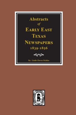 Abstracts of Early East Texas Newspaper, 1839--1856. - Linda Cheves Nicklas