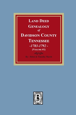 Land Deed Genealogy of Davidson County, Tennessee, 1783-1792. Volume #1 - Helen Marsh