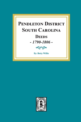 Coperta cărții 'Pendleton District, South Carolina Deeds, 1790-1806. - Betty Willie'