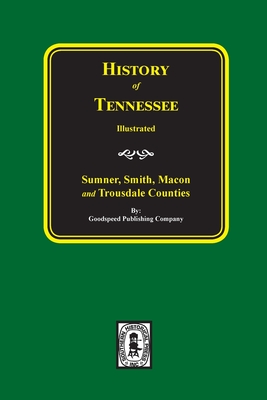 History of Sumner, Smith, Macon and Trousdale Counties, Tennessee - Goodspeed Publishing Company
