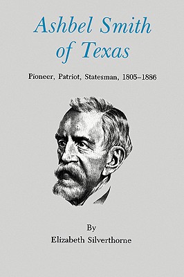 Coperta cărții 'Ashbel Smith of Texas: Pioneer, Patriot, Statesman, 1805-1886 - Elizabeth Silverthorne'