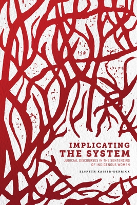 Implicating the System: Judicial Discourses in the Sentencing of Indigenous Women - Elspeth Kaiser-derrick