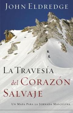 Poza produsului La Travesía del Corazón Salvaje: Un Mapa Para La Jornada Masculina = The Way of the Wild Heart - John Eldredge