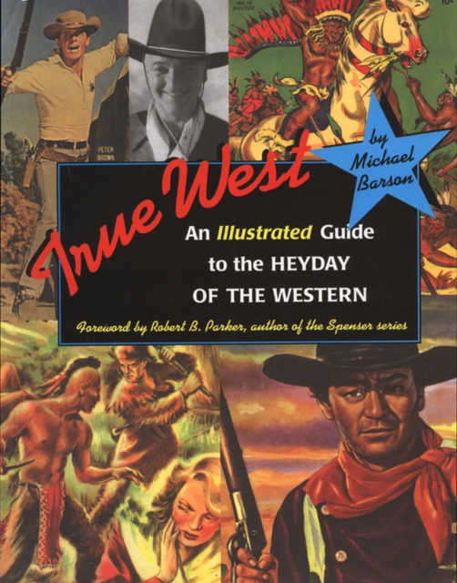 True West: An Illustrated Guide to the Heyday of the Western - Michael Barson