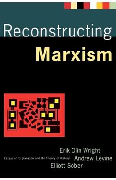 Reconstructing Marxism: Essays on Explanation and the Theory of History - Andrew Levine