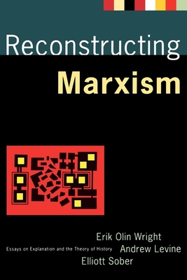 Reconstructing Marxism: Essays on Explanation and the Theory of History - Andrew Levine