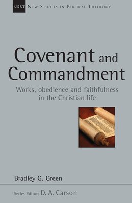 Covenant and Commandment: Works, Obedience and Faithfulness in the Christian Life Volume 33 - Bradley G. Green